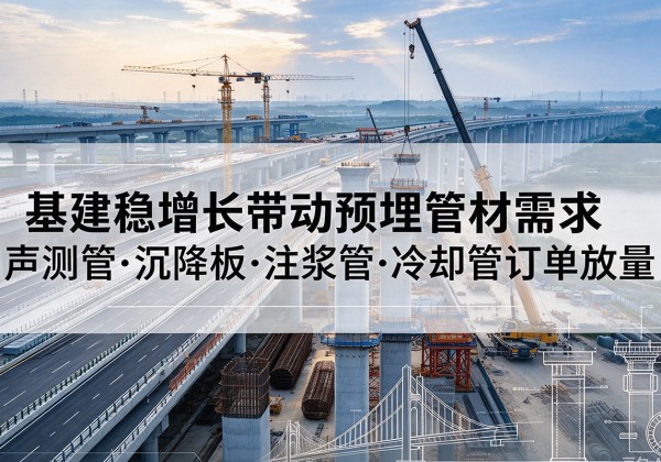 开远基建稳增长带动预埋监测管材需求，声测管、沉降板、注浆管订单持续放量
